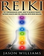 Reiki: The Comprehensive Guide - How to Increase Energy, Improve Health, and Feel Amazing with Reiki Healing - Book Cover