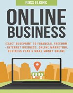 Online Business: Exact Blueprint to Financial Freedom - Internet Business, Online Marketing, Business Plan & Make Money Online (Online Selling, Passive ... Online Store, Extra Income, Income Streams) - Book Cover