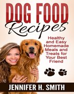 Dog Food Recipes: Healthy and Easy Homemade Meals and Treats for Your Best Friend (Dog Care Book 1) - Book Cover