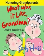 Children's Books: WHAT WAS IT LIKE, GRANDMA? (Adorable, Rhyming Bedtime Story/Picture Book for Beginner Readers About Appreciating Grandparents and Their Times, Ages 2-8) - Book Cover
