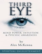 Third Eye:  Mind Power, Intuition & Psychic Awareness: Spiritual Enlightenment (Spiritual Awakening, Psychic Abilities, Mediumship, Spirit Guides, Astral Projection, Pineal Gland) - Book Cover