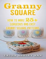 Granny Square: How To Make 25+ Gorgeous And Easy Granny Square Patterns (Liveloveandcrochet Book 3) - Book Cover