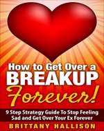 BreakUp: How to Get Over a BREAKUP Forever!: 9 Step Strategy Guide To Stop Feeling Sad and Get Over Your Ex Forever *BONUS: Preview of 'Letting Go' Included!* ... help, Relationship, Dating, Self-Esteem) - Book Cover