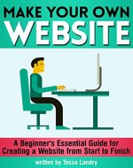 Make Your Own Website: A Beginner's Essential Guide for Creating a Website from Start to Finish - Book Cover