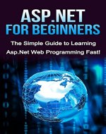 ASP.NET For Beginners: The Simple Guide to Learning ASP.NET Web Programming Fast! - Book Cover