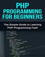 PHP Programming For Beginners: The Simple Guide to Learning PHP Fast! - Book Cover