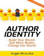 Author Identity: Build Your Brand. Sell More Books. Change the World. - Book Cover