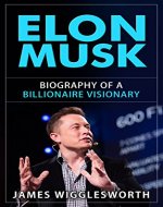 Elon Musk:  Biography of a Billionaire Visionary (Entrepreneurship, Success, Innovation, Innovators, Businessman, Successful Businessman) - Book Cover