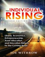 The Individual is Rising: 2nd Edition: Liberty, Economics, Entrepreneurship, Asset Allocation, and Education Reform for the Coming Reset - Book Cover