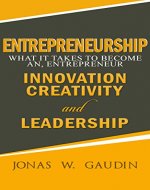 Entrepreneurship: What It Takes To Become An, Entrepreneur - Innovation, Creativity & Leadership (Passive Income, Financial Freedom, Financial Independence, ... Frugal Living, Competitive, Determination) - Book Cover