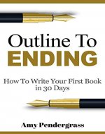 Outline To Ending: How to Write Your First Book in 30 days (how to write a book, how to write a novel, how to outline your book, how to outline your novel, how to write anything) - Book Cover