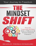 The Mindset Shift: Stop the Corporate Rat Race, Make a Difference and Achieve Personal Freedom! - Book Cover