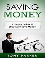 Saving Money: A Simple Guide to Effectively Save Money (Money Management, Budgeting, Debt, Credit Cards) - Book Cover