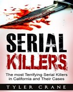 Serial Killers: The most Terrifying Serial Killers in California and Their Cases (serial killers, true crime) - Book Cover