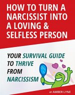 Loving  a Narcissist: How to Turn a Narcissist into a Loving & Selfless Person. Your Survival Guide to thrive from Narcissism (Narcissistic Personality ... the Narcissist, Book 1) - Book Cover