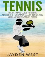 Tennis: The Ultimate Guide To Tennis - Master The Fundamentals Of Tennis And Level Up Your Game In 7 Days - Book Cover