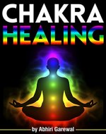 Chakra Healing: Discover How to Heal Your Chakras Through Chakra Healing Meditation and Other Chakra Therapy Methods - Book Cover