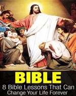 Bible: 8 Bible Lessons That Can Change Your Life Forever (Bible Study) - Book Cover