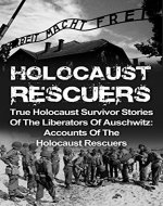 Holocaust Rescuers: True Holocaust Survivor Stories Of The Liberators Of Auschwitz: Accounts Of The Holocaust Rescuers (Holocaust Survivor Stories, Holocaust ... And The Holocaust, Irma Grese, Book 2) - Book Cover