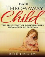 Dani: Throwaway Child: The True Story of Dani's Journey from Abuse to Freedom - Book Cover