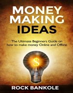 Money Making Ideas:The Ultimate Beginners Guide on How to Make Money Online and Offline- Business Ideas,Financial Peace,Money Ideas (Business Ideas,Money ... Management, Debt,Financial management) - Book Cover