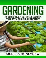 Gardening: Hydroponics Vegetable Garden, Your Path to Self Sufficiency (Herbs, Berries, Organic Gardening, Canning, Homesteading, Tomatoes, Food Preservation) - Book Cover