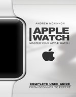 Apple Watch: Master Your Apple Watch - Complete User Guide From Beginners to Expert (ios, apps, iphone) - Book Cover
