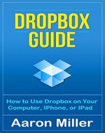 Dropbox Guide: How to Use Dropbox on Your Computer, IPhone, or IPad - Book Cover