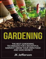 Gardening: The Best Gardening Techniques for a Bountiful Harvest: Grow Your Own Food and Save Money! (Farming, Organic, Gardening Techniques, Vegetables,) - Book Cover