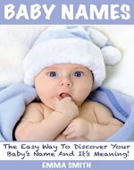 Baby Names: The Easy Way to Discover Your Baby's Name and it's Meaning (popular baby names, name meanings, boy's names, girl's names) - Book Cover