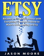 Etsy: The Etsy Entrepreneur, Become an Etsy Entrepreneur Everything You Need to Know to Make a Living Selling on Etsy - Book Cover