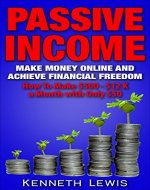 PASSIVE INCOME: Make Money Online and Achieve Financial Freedom: How To Make $500 - $12 K with only $50 *FREE BONUS Preview of 'Internet Marketing' Included ... Online Business, Affiliate Marketing) - Book Cover