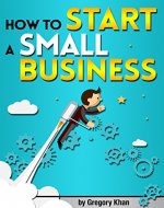 How to Start a Small Business: An Entrepreneur's Guide to Starting a Small Business - Book Cover