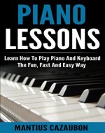 Piano Lessons: Learn How To Play Piano And Keyboard The Fun, Fast And Easy Way - Book Cover