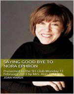 SAYING GOOD BYE TO NORA EPHRON: Presented to the '81 Club Monday 11 February 2013 by Mrs. Alan R. Marsh (The THRILLING READING LIVING VICARIOUSLY Series Book 4) - Book Cover