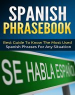 Spanish: Spanish Phrasebook - Best Guide To Know The Most Used Spanish Phrases For Any Situation (Street Spanish 2) - Book Cover