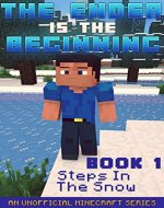 Minecraft: The Ender Is The Beginning (Book 1) - Steps In The Snow (An Unofficial Minecraft Series) - Book Cover