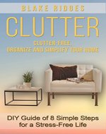 Clutter: Clutter-Free, Organize and Simplify Your Home - DIY Guide of 8 Simple Steps for a Stress-Free Life - Book Cover