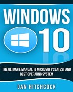 Windows 10: The Ultimate Manual to Microsoft's Latest and Best Operating System - Bonus Inside! - Book Cover