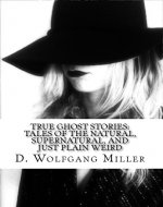 True Ghost Stories: Tales of the Natural, Supernatural, and Just Plain Weird - Book Cover