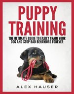 Puppy Training: The Ultimate Guide to Easily Train Your Dog and Stop Bad Behaviors Forever - Book Cover