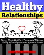 Healthy Relationships: Discover How to Build the 5 Fundamental Pillars of a Healthy Relationship With Your Romantic Partner - Book Cover