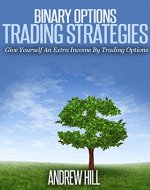 Binary Options Trading Strategies: Create An Extra Income From The Comfort Of Your Own Home Trading Options, Futures and Commodities (Binary Options Trading ... Trading Futures, Trading Commodities) - Book Cover