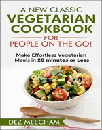 A New Classic Vegetarian Cookbook for People on the Go!: Make Painless Vegetarian Recipes in 20 Minutes or Less (The Better Living Series, Book 1) - Book Cover
