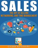 Sales: The Art of Selling, Networking, and Time Management (Productivity, Close the Sale, Goal Setting, Charisma, Influence People, Trump, Cold Calling) - Book Cover