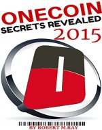 Onecoin Secrets Revealed 2015: The Complete Onecoin Guide To Buying, Selling, Mining, Investing And Exchange Trading In Onecoin Currency (Crytocurrency) - Book Cover