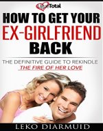 Get your ex back: The ultimate handbook to get back you ex-girlfriend, seduce women, get back together and keep her ((Love, relationships, divorce, breakup ... get your ex back, pickup, girlfriend, sex)) - Book Cover
