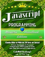Javascript: Programming, Master's Handbook; A TRUE Beginner's Guide! Problem Solving, Code, Data Science,  Data Structures & Algorithms (Code like a PRO ... Handbook Series, jquery, php, app design,) - Book Cover
