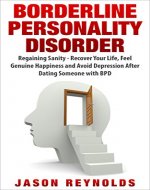 Borderline Personality Disorder: Regaining Sanity - Recovering Your Life, Feeling Genuine Happiness and Avoiding Depression, Sadness After Dating Someone ... Recovery, Depression, Codependency) - Book Cover