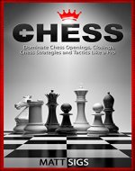 Chess: Dominate Chess Openings, Closings, Chess Strategies and Tactics Like a Pro (Chess Books, Chess Tactics) - Book Cover